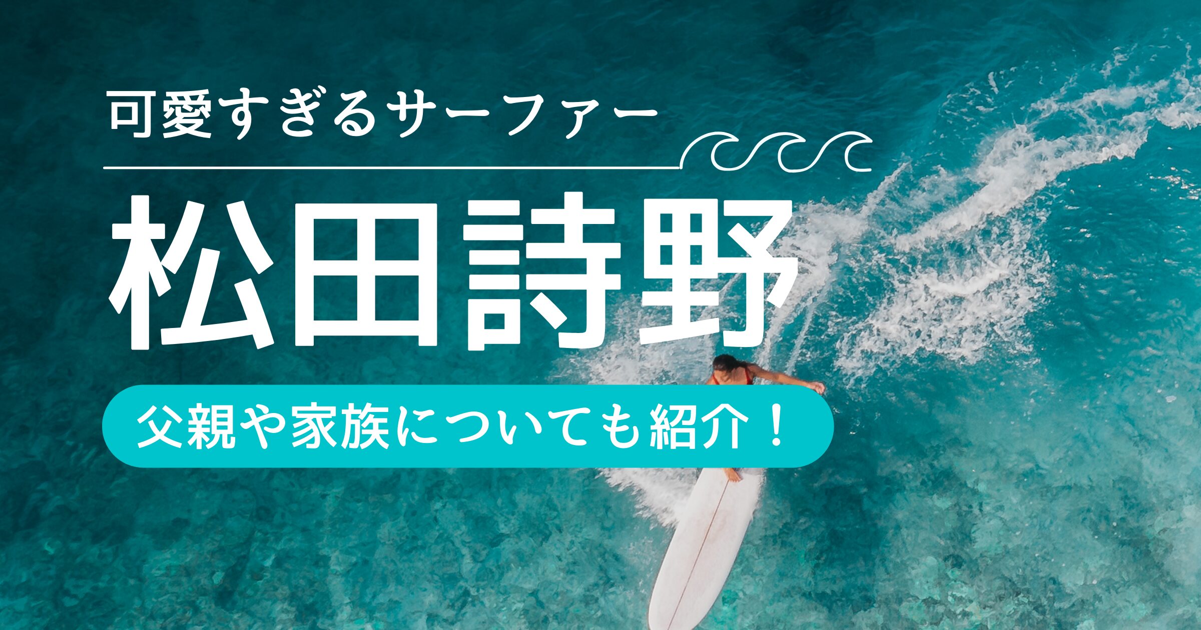 可愛すぎるサーファーの松田詩野ってどんな人？父親や家族についても紹介