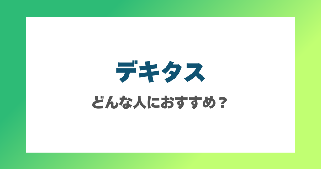 デキタスはどんな人におすすめ？