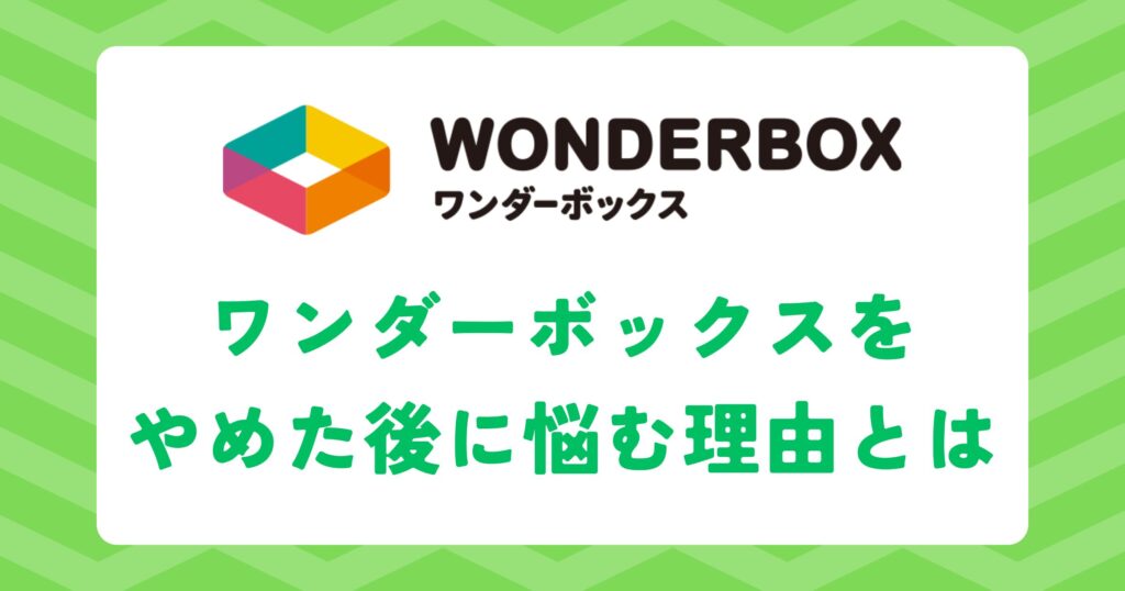 ワンダーボックスをやめた後に悩む理由とは