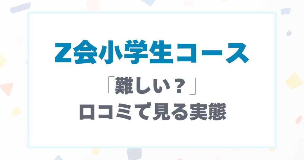 Z会小学生コースの口コミでみる実態