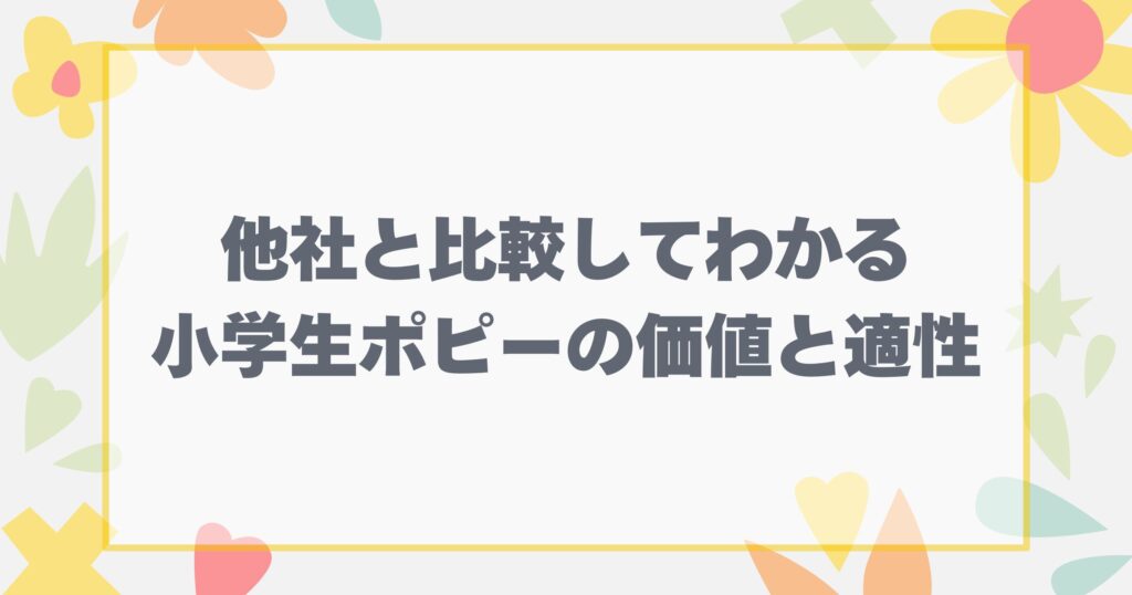 他者と比較して分かる小学ポピーの価値と適正