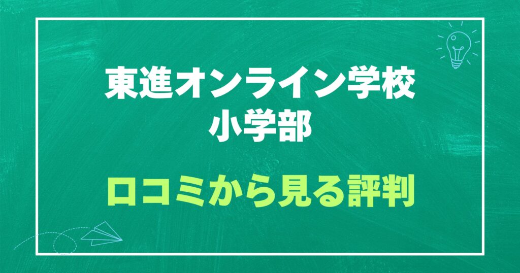 東進オンライン学校小学部の口コミから見る評判