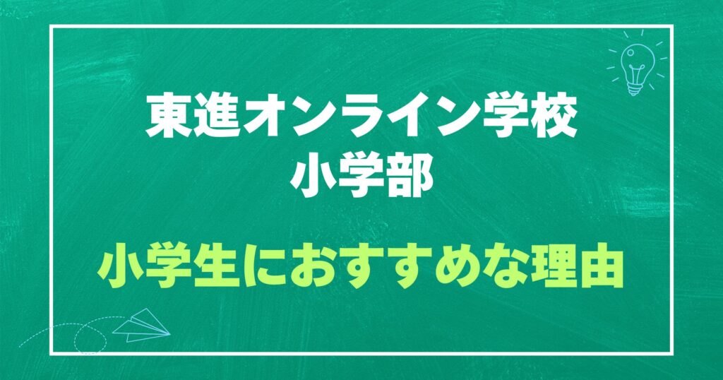 東進オンライン学校小学部が小学生におすすめな理由