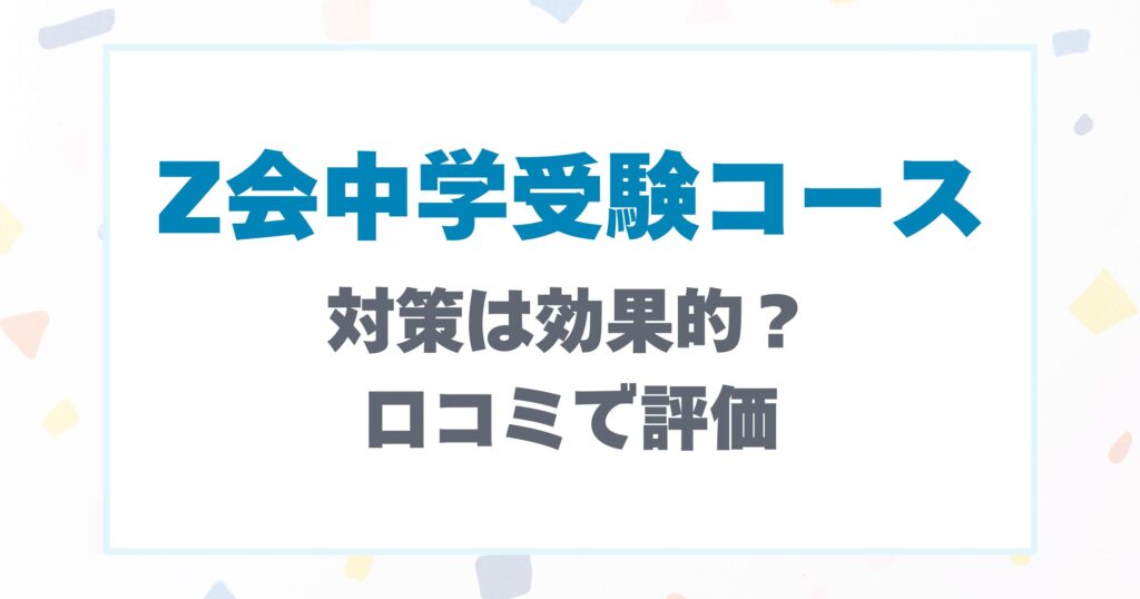 Z会中学受験コースの対策は効果的？口コミで評価