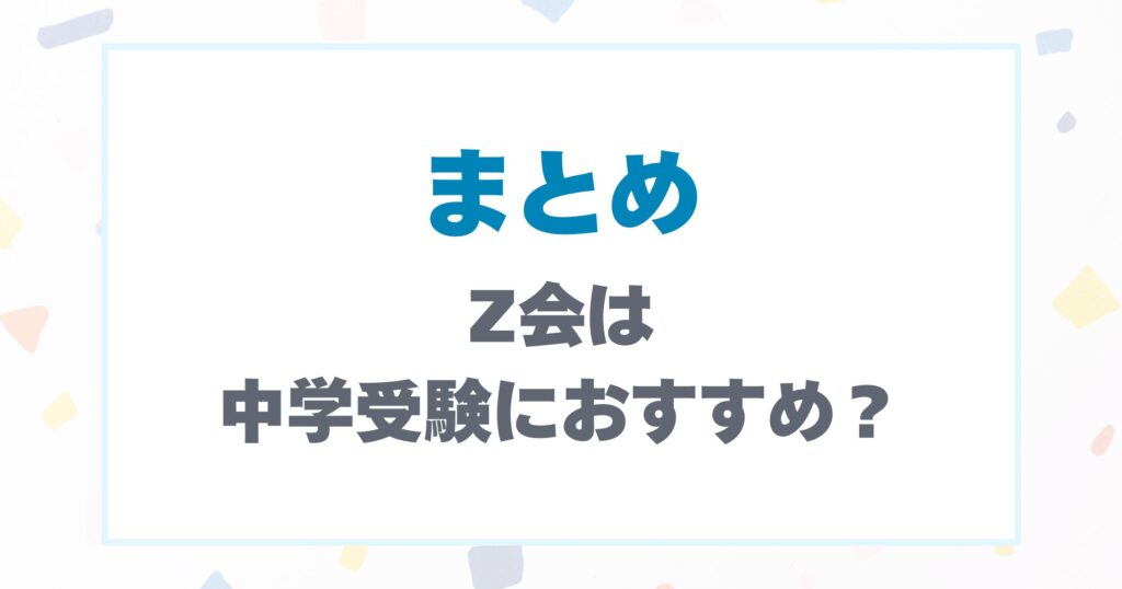 【まとめ】Z会は中学受験におすすめ？