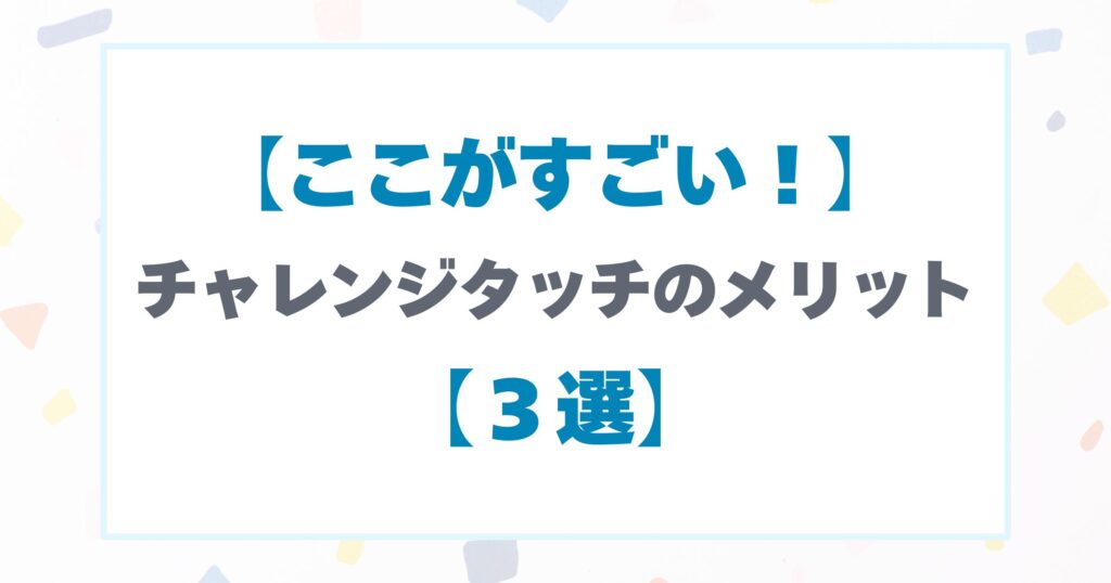 チャレンジタッチのメリット３選