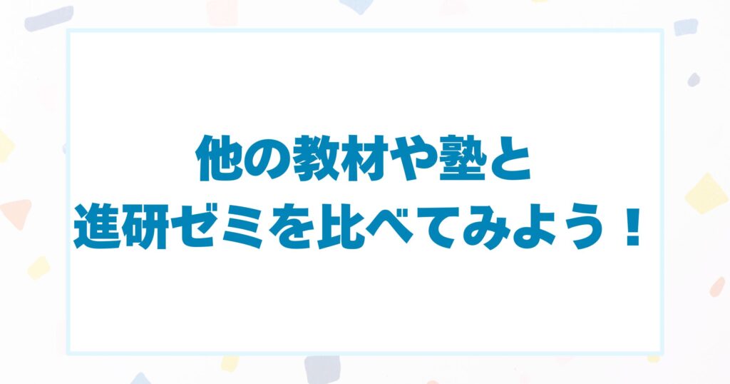 他の教材や塾と進研ゼミを比べてみよう